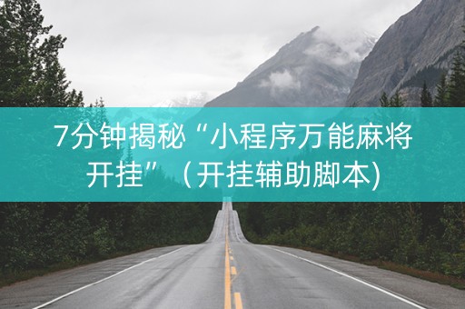 7分钟揭秘“小程序万能麻将开挂”（开挂辅助脚本)