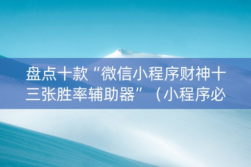 盘点十款“微信小程序财神十三张胜率辅助器”（小程序必赢神器)