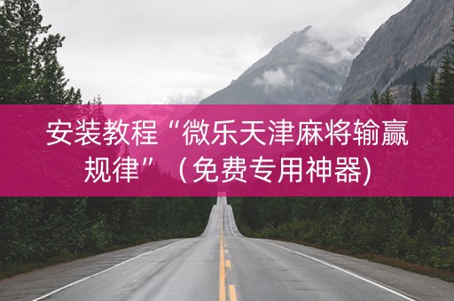 安装教程“微乐天津麻将输赢规律”（免费专用神器)
