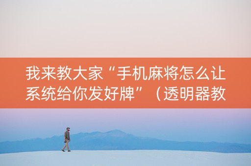 我来教大家“手机麻将怎么让系统给你发好牌”（透明器教程)