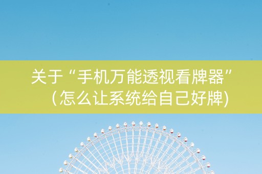 关于“手机万能透视看牌器”（怎么让系统给自己好牌)