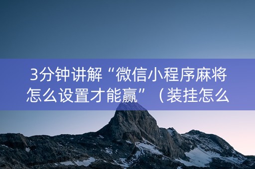 3分钟讲解“微信小程序麻将怎么设置才能赢”（装挂怎么安装)
