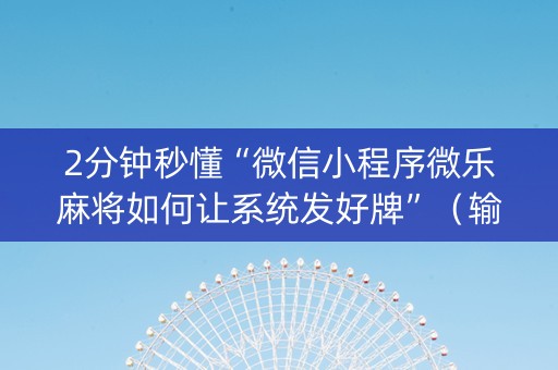 2分钟秒懂“微信小程序微乐麻将如何让系统发好牌”（输赢有什么规律)