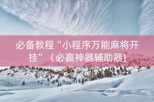 必备教程“小程序万能麻将开挂”（必赢神器辅助器)