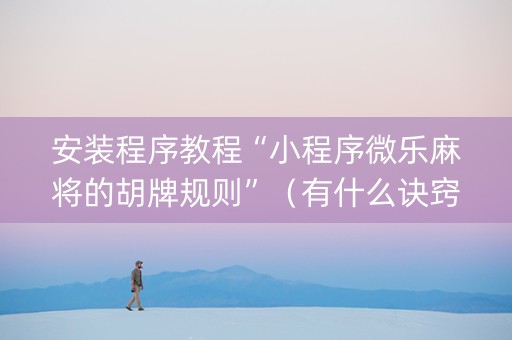 安装程序教程“小程序微乐麻将的胡牌规则”（有什么诀窍)