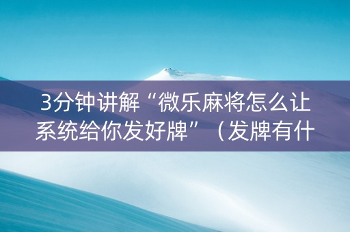 3分钟讲解“微乐麻将怎么让系统给你发好牌”（发牌有什么规律吗)