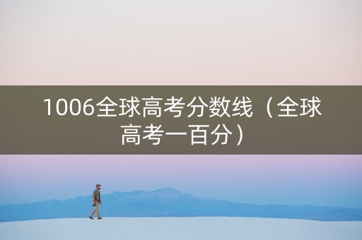 1006全球高考分数线（全球高考一百分）