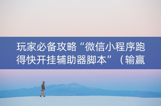 玩家必备攻略“微信小程序跑得快开挂辅助器脚本”（输赢有什么规律)