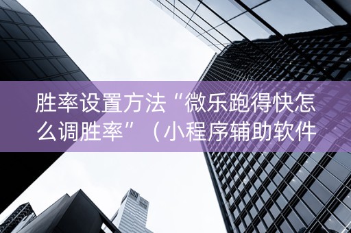 胜率设置方法“微乐跑得快怎么调胜率”（小程序辅助软件)