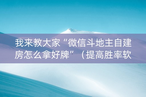 我来教大家“微信斗地主自建房怎么拿好牌”（提高胜率软件)