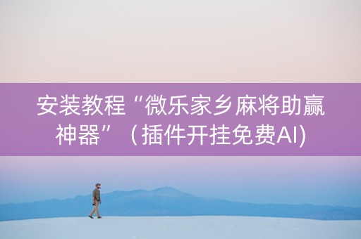 安装教程“微乐家乡麻将助赢神器”（插件开挂免费AI)