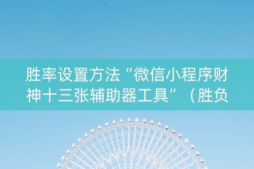 胜率设置方法“微信小程序财神十三张辅助器工具”（胜负规律拿好牌)