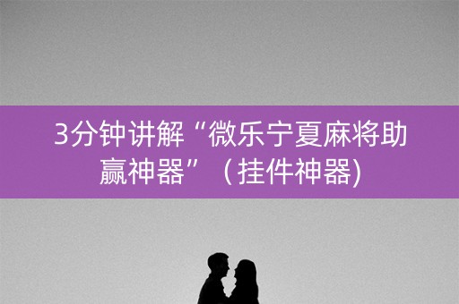 3分钟讲解“微乐宁夏麻将助赢神器”（挂件神器)