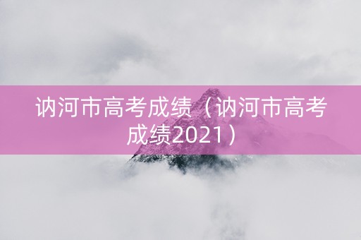 讷河市高考成绩（讷河市高考成绩2021）