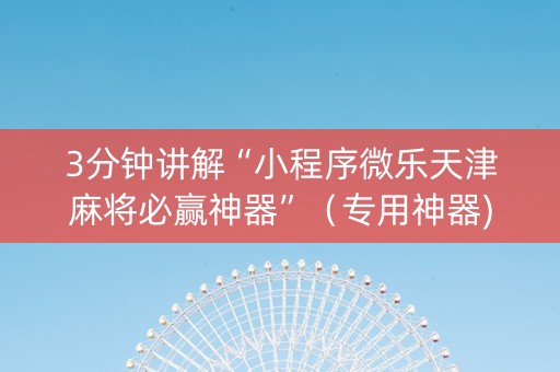 3分钟讲解“小程序微乐天津麻将必赢神器”（专用神器)
