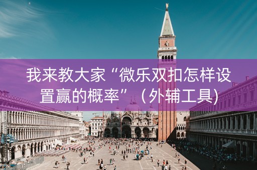 我来教大家“微乐双扣怎样设置赢的概率”（外辅工具)