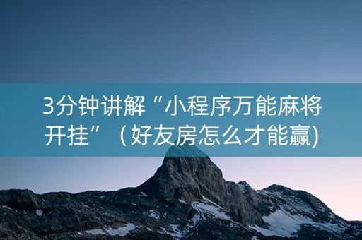 3分钟讲解“小程序万能麻将开挂”（好友房怎么才能赢)