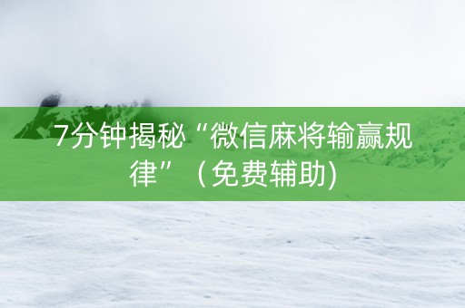 7分钟揭秘“微信麻将输赢规律”（免费辅助)