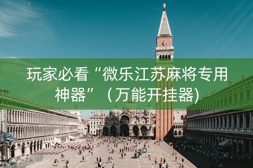玩家必看“微乐江苏麻将专用神器”（万能开挂器)