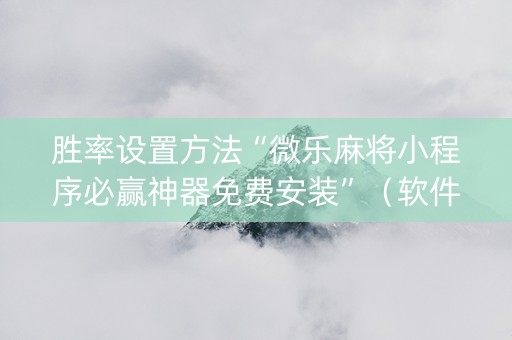 胜率设置方法“微乐麻将小程序必赢神器免费安装”（软件出售)