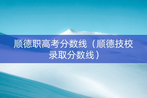 顺德职高考分数线（顺德技校录取分数线）