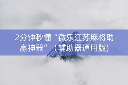 2分钟秒懂“微乐江苏麻将助赢神器”（辅助器通用版)