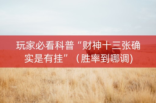 玩家必看科普“财神十三张确实是有挂”（胜率到哪调)