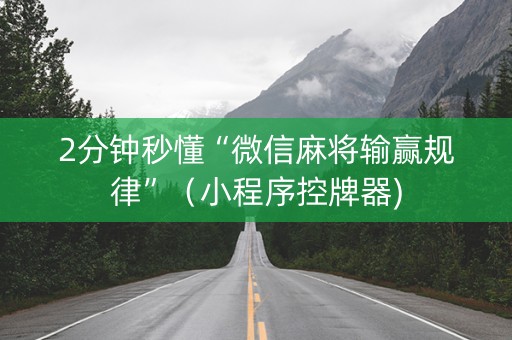 2分钟秒懂“微信麻将输赢规律”（小程序控牌器)