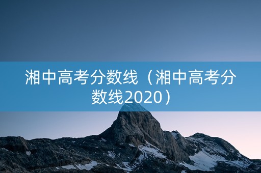 湘中高考分数线（湘中高考分数线2020）