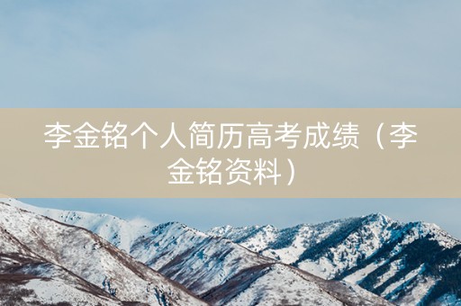 李金铭个人简历高考成绩（李金铭资料）