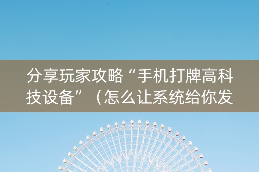 分享玩家攻略“手机打牌高科技设备”（怎么让系统给你发好牌)
