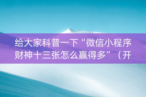 给大家科普一下“微信小程序财神十三张怎么赢得多”（开挂神器下载)
