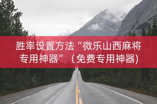 胜率设置方法“微乐山西麻将专用神器”（免费专用神器)