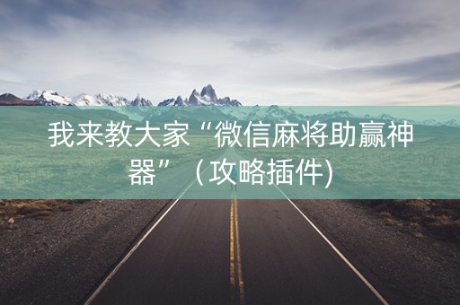 我来教大家“微信麻将助赢神器”（攻略插件)