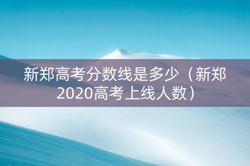 新郑高考分数线是多少（新郑2020高考上线人数）