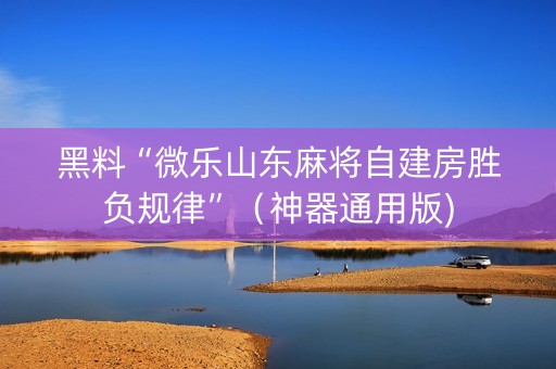 黑料“微乐山东麻将自建房胜负规律”（神器通用版)