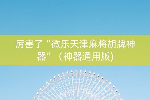 厉害了“微乐天津麻将胡牌神器”（神器通用版)