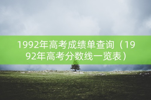 1992年高考成绩单查询（1992年高考分数线一览表）
