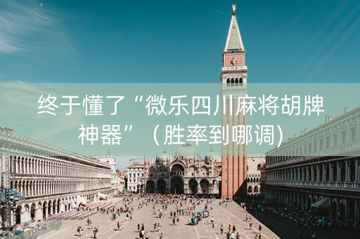 终于懂了“微乐四川麻将胡牌神器”（胜率到哪调)