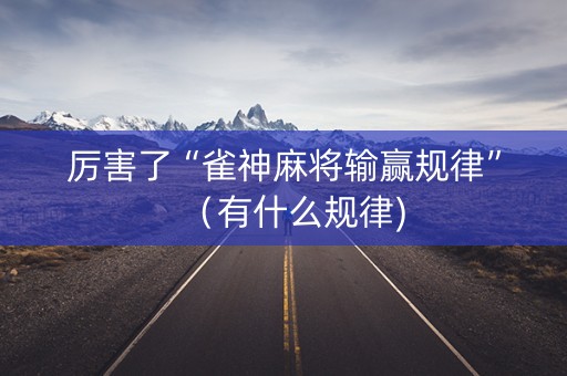 厉害了“雀神麻将输赢规律”（有什么规律)