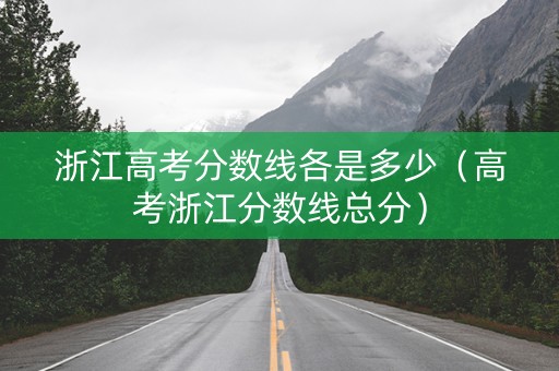 浙江高考分数线各是多少（高考浙江分数线总分）