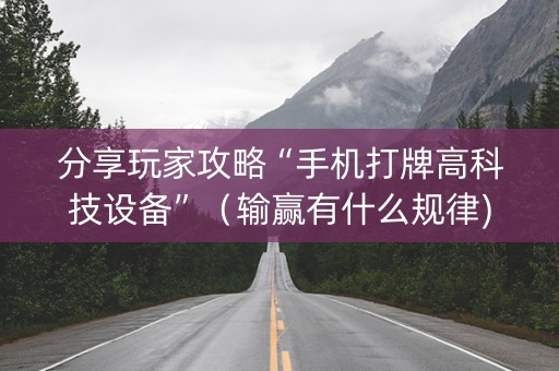 分享玩家攻略“手机打牌高科技设备”（输赢有什么规律)