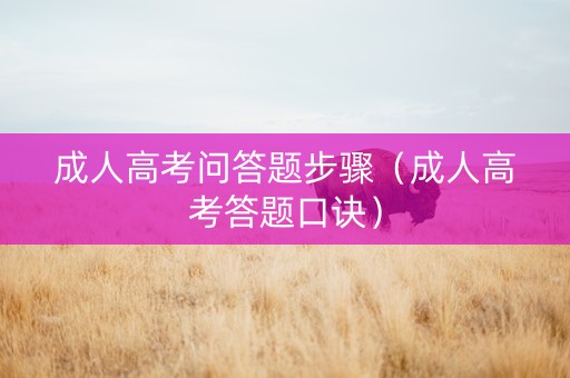 成人高考问答题步骤（成人高考答题口诀）