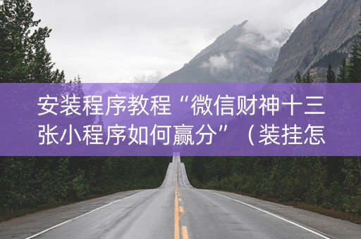 安装程序教程“微信财神十三张小程序如何赢分”（装挂怎么安装)