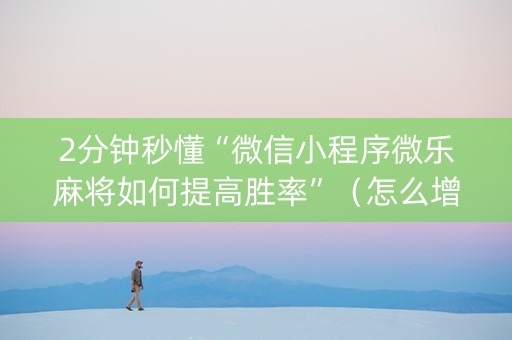 2分钟秒懂“微信小程序微乐麻将如何提高胜率”（怎么增加胜率)