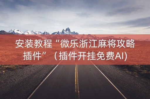 安装教程“微乐浙江麻将攻略插件”（插件开挂免费AI)