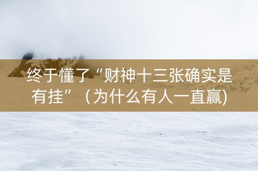 终于懂了“财神十三张确实是有挂”（为什么有人一直赢)