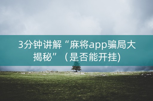 3分钟讲解“麻将app骗局大揭秘”（是否能开挂)