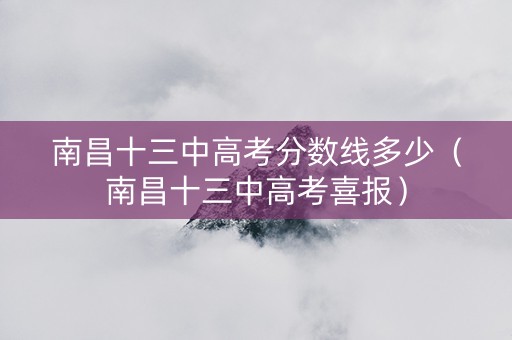南昌十三中高考分数线多少（南昌十三中高考喜报）