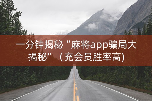 一分钟揭秘“麻将app骗局大揭秘”（充会员胜率高)